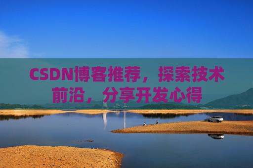 CSDN博客推荐，探索技术前沿，分享开发心得